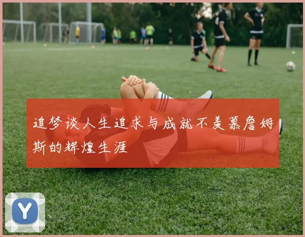 追梦谈人生追求与成就不羡慕詹姆斯的辉煌生涯