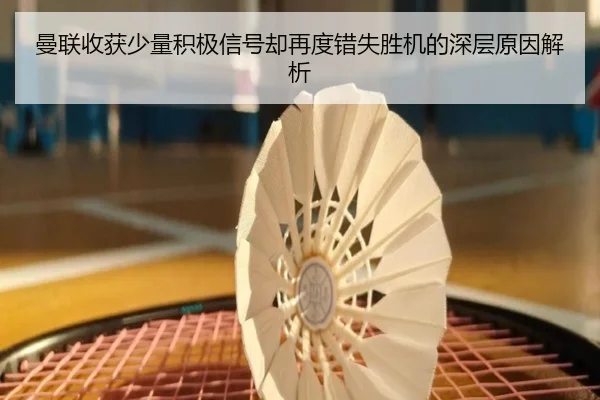 曼联收获少量积极信号却再度错失胜机的深层原因解析